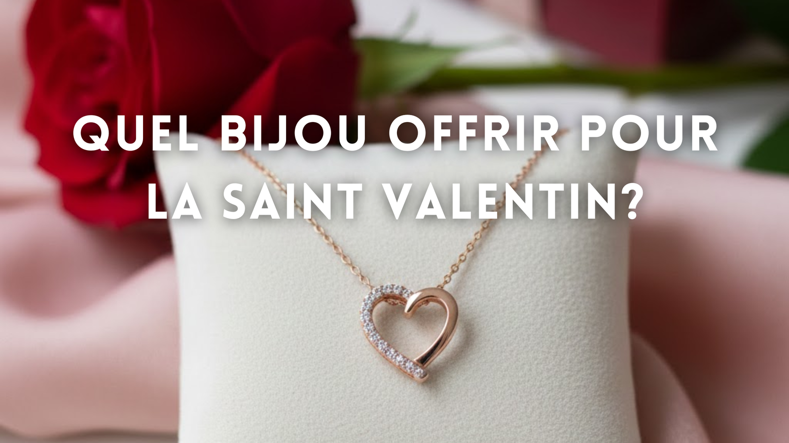 Quel Bijou offrir pour la Saint Valentin?